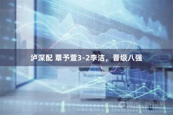泸深配 覃予萱3-2李洁，晋级八强